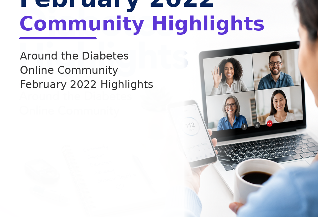 February 2022 Diabetes Online Community Highlights: Around the Diabetes Online Community: February 2022 Highlights