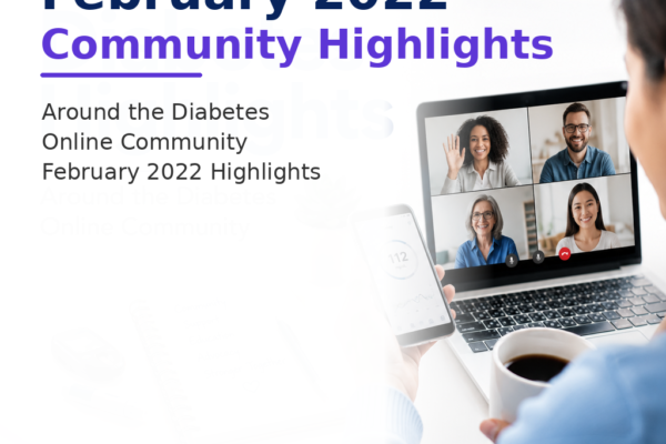February 2022 Diabetes Online Community Highlights: Around the Diabetes Online Community: February 2022 Highlights